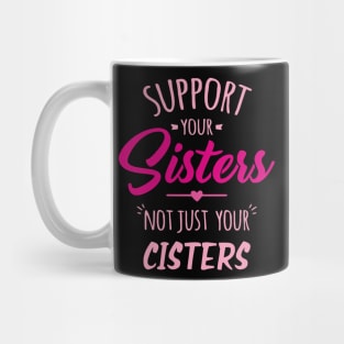 Support Your Sisters Not Just Your Cisters Mug